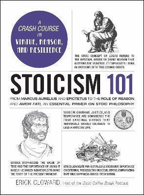 Stoicism 101: From Marcus Aurelius And Epictetus To The Role Of Reason And Amor Fati, An Essential Primer On Stoic Philosophy Erick Cloward Adams Media Corporation 0313