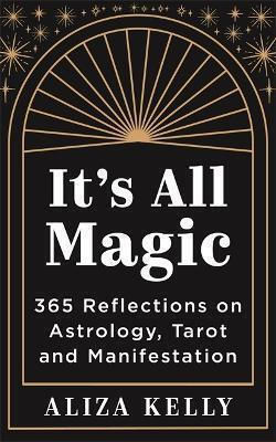 It’s All Magic 365 Reflections On Astrology Tarot And Manifestation Aliza Kelly 1022