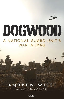 Dogwood A National Guard Unit's War In Iraq Andrew Wiest 0506