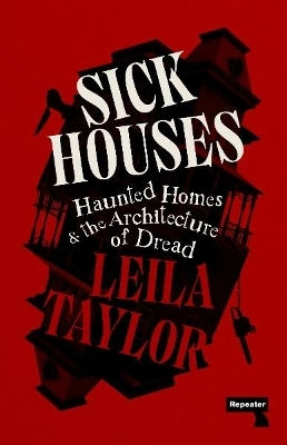 Sick Houses: Haunted Homes And The Architecture Of Dread Leila Taylor Repeater Books