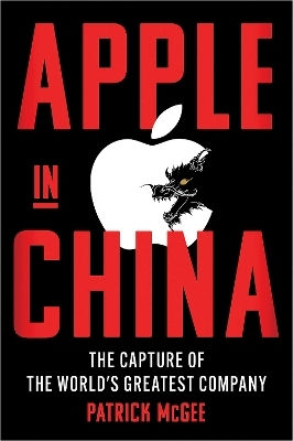Apple In China The Capture Of The World's Greatest Company Patrick Mcgee