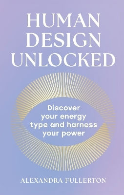 Human Design Unlocked: Discover Your Energy Type And Harness Your Power Alexandra Fullerton Pavilion