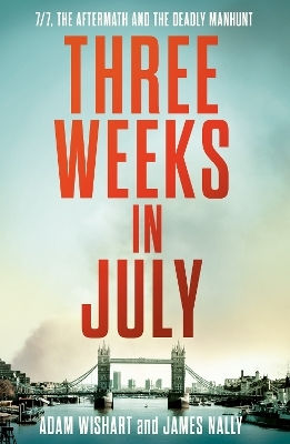 Three Weeks In July 7/7 Aftermath Deadly Manhunt James Nally Three Weeks In July 7/7 The Aftermath And The Deadly Manhunt James Nally