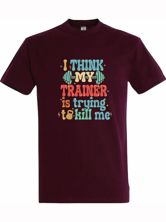 T-shirt Unisex " I Think My Trainer Is Trying To Kill Me Funny Gym Workout " Burgundy