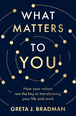 What Matters To You: How Your Values Are The Key To Transforming Your Life And Work, Perfect For Readers Of Brene Brown, Julia Baird And Brianna Wiest Greta J. Bradman Abc Books