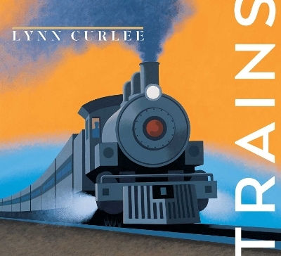 Trains Lynn Curlee Atheneum Books For Young Readers