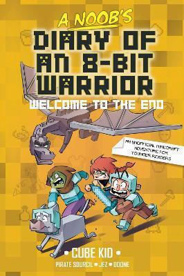 A Noob's Diary Of An 8-bit Warrior: Welcome To The End: Volume 4 Cube Kid Andrews Mcmeel Publishing A Noob's Diary Of An 8-bit Warrior: Welcome To The End: Volume 4 Cube Kid Andrews Mcmeel Publishing