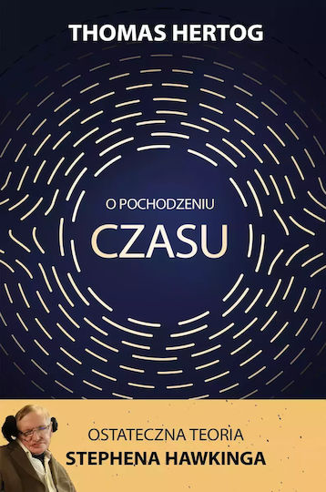 O Pochodzeniu Czasu. Ostateczna Teoria Stephena Hawkinga O Pochodzeniu Czasu. Ostateczna Teoria Stephena Hawkinga