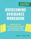 Overcoming Avoidance Workbook Break The Cycle Of Isolation And Avoidant Behaviors To Reclaim Your Life From Anxiety Depression Or Ptsd Daniel F Gros