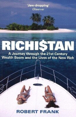 Richistan: A Journey Through The 21st Century Wealth Boom And The Lives Of The New Rich Robert Frank Piatkus Books