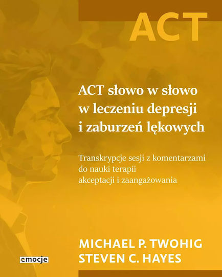 Act Słowo W Słowo W Leczeniu Depresji I Zaburzeń Lękowych. Transkrypcje Sesji Z Komentarzami Do Nauki Terapii Akceptacji I Zaangażowania