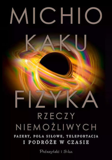 Fizyka Rzeczy Niemożliwych. Fazery, Pola Siłowe, Teleportacja I Podróże W Czasie