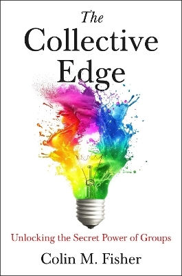 The Collective Edge: Unlocking The Secret Power Of Groups Colin M. Fisher Simon & Schuster Ltd