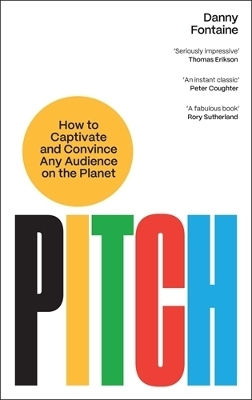 Pitch: How To Captivate And Convince Any Audience On The Planet Danny Fontaine Profile Books Ltd