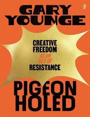 Pigeonholed: Creative Freedom As An Act Of Resistance Gary Younge Faber & Faber