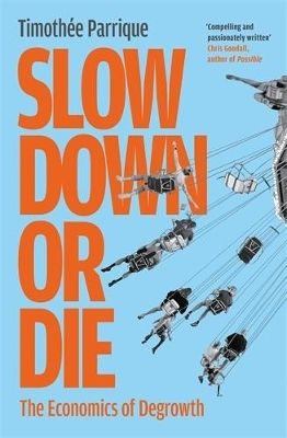 Slow Down Or Die: The Economics Of Degrowth Timothée Parrique Profile Books Ltd