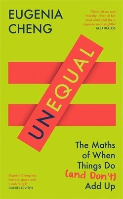 Unequal: The Maths Of When Things Do And Don’t Add Up Eugenia Cheng Profile Books Ltd Unequal: The Maths Of When Things Do And Don’t Add Up Eugenia Cheng Profile Books Ltd