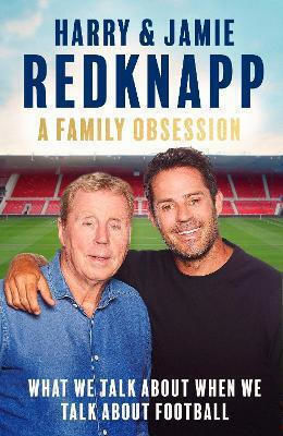 A Family Obsession: What We Talk About When We Talk About Football Jamie Redknapp Constable