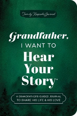 Grandfather, I Want To Hear Your Story (expanded Edition): A Grandfather's Guided Journal To Share His Life & His Love Jeffrey Mason