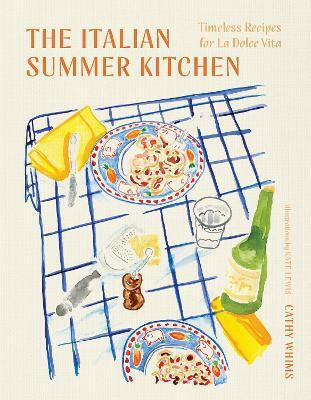 The Italian Summer Kitchen Timeless Recipes For La Dolce Vita Cathy Whims Press Inc