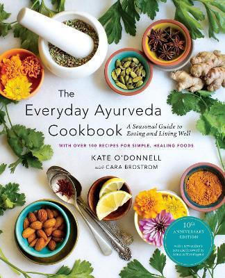 The Everyday Ayurveda Cookbook A Seasonal Guide To Eating And Living Well Cara Brostrom The Everyday Ayurveda Cookbook A Seasonal Guide To Eating And Living Well Cara Brostrom