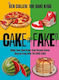 Cake Or Fake Make Your Own Hyper-real Illusion Cakes Step By Step With The Bake King Ben Cullen Oh