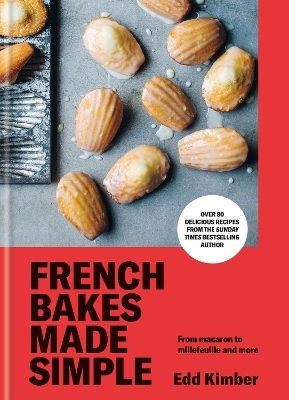 French Bakes Made Simple From Macaron To Millefeuille And More Edd Kimber