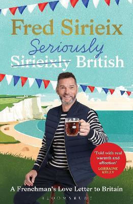 Seriously British A Frenchman’s Adventures In Britain Fred Sirieix
