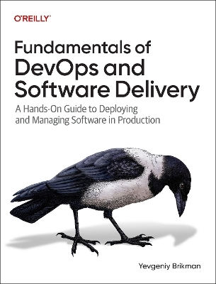 Fundamentals Of Devops And Software Delivery: A Hands-on Guide To Deploying And Managing Software In Production Yevgeniy Brikman O'reilly Media