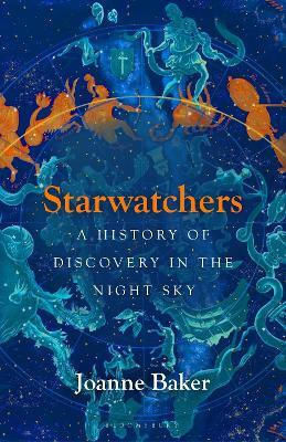 Starwatchers: A History Of Discovery In The Night Sky Joanne Baker Bloomsbury Publishing Plc