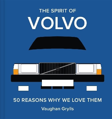 The Spirit Of Volvo: 50 Reasons Why We Love Them: Volume 4 Vaughan Grylls Batsford