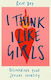 I Think I Like Girls: Discovering Your Sexual Identity Rosie Day Piatkus Books