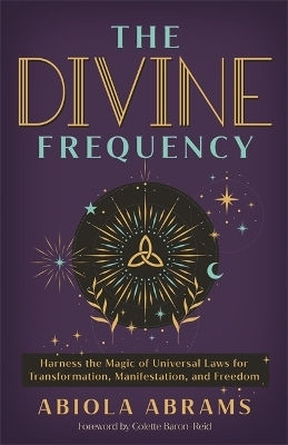 The Divine Frequency: Harness The Magic Of Universal Laws For Transformation, Manifestation And Freedom Abiola Abrams Hay House Uk Ltd