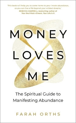 Money Loves Me: The Spiritual Guide To Manifesting Abundance Farah Orths Hay House Uk Ltd