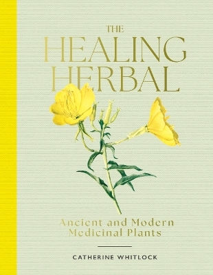 The Healing Herbal: Ancient And Modern Medicinal Plants Catherine Whitlock Riverside Press