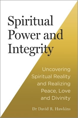 Spiritual Power And Integrity: Uncovering Spiritual Reality And Realizing Peace, Love And Divinity David R. Hawkins Hay House Uk Ltd Spiritual Power And Integrity: Uncovering Spiritual Reality And Realizing Peace, Love And Divinity David R. Hawkins Hay House Uk Ltd