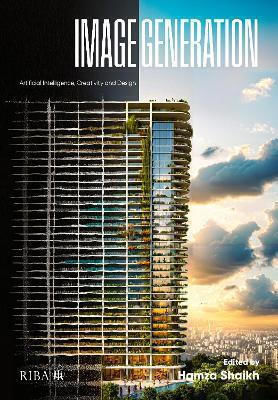 Image Generation: Artificial Intelligence, Creativity And Design Riba Publishing