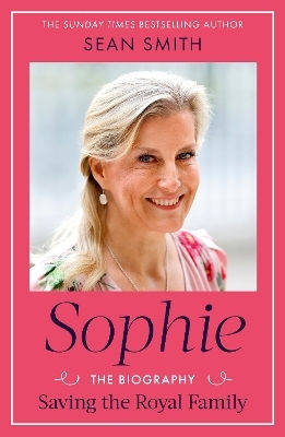 Sophie Saving The Royal Family The New 2025 Biography Of The Duchess Of Edinburgh By Bestselling Author Sean Smith