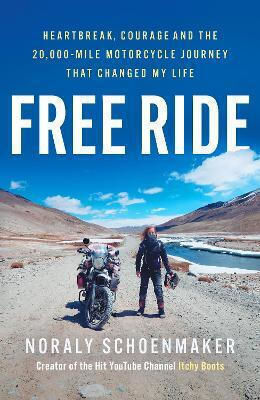 Free Ride: Heartbreak, Courage, And The 20,000-mile Motorcycle Journey That Changed My Life Noraly Schoenmaker August Books Free Ride: Heartbreak, Courage, And The 20,000-mile Motorcycle Journey That Changed My Life Noraly Schoenmaker August Books