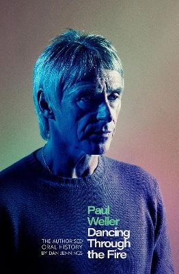Paul Weller: Dancing Through The Fire: The Authorised Oral History Dan Jennings Constable