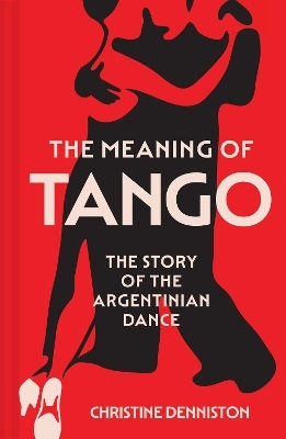 The Meaning Of Tango The Story Of The Argentinian Dance Christine Denniston Pavilion