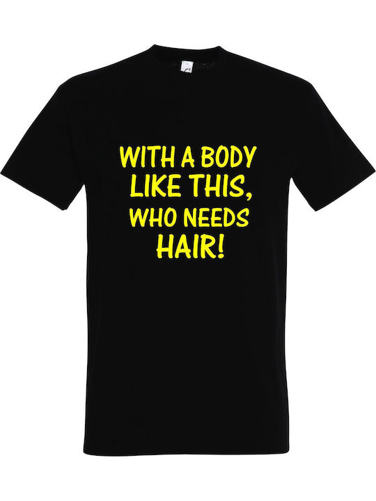 Tshirt Unisex " A Body Like This Who Need Hair?...
