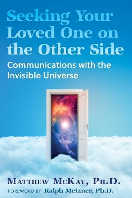 Seeking Your Loved One On The Other Side: Communications With The Invisible Universe Matthew Mckay Park Street Press,u.s.