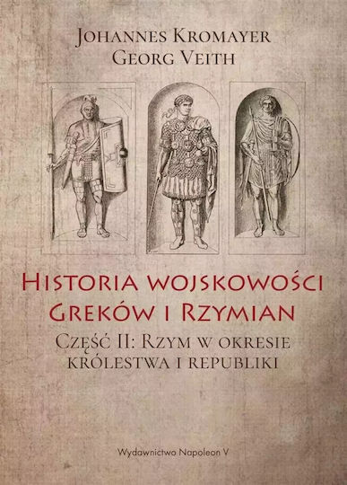 Historia Wojskowości Greków I Rzymian. Część Ii. Rzym W Okresie Królestwa I Republiki