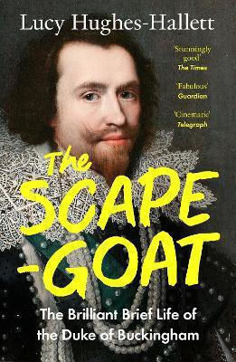 The Scapegoat The Brilliant Brief Life Of The Duke Of Buckingham Lucy Hughes-hallett