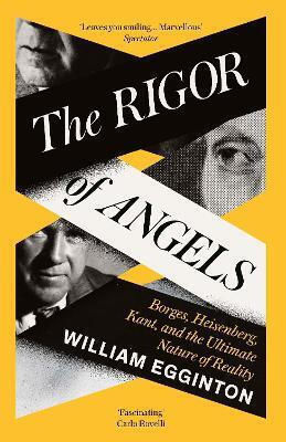 The Rigor Of Angels Borges Heisenberg Kant And The Ultimate Nature Of Reality William Egginton The Rigor Of Angels Borges Heisenberg Kant And The Ultimate Nature Of Reality William Egginton