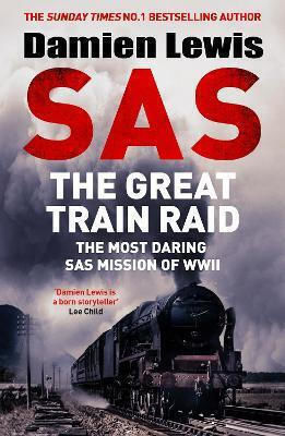 Sas The Great Train Raid: The Most Daring Sas Mission Of Wwii Damien Lewis Quercus Publishing
