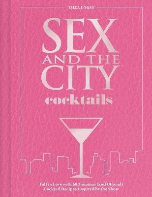 Sex And The City Cocktails Fall In Love With 60 Fabulous And Official Cocktail Recipes Inspired By The Show Thea Engst