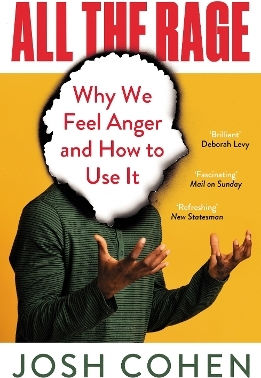 All The Rage Why We Feel Anger And How To Use It Josh Cohen