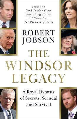 The Windsor Legacy A Royal Dynasty Of Secrets Scandal And Survival
